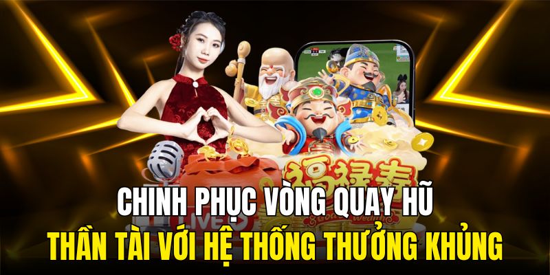 Chinh phục vòng quay hũ Thần Tài với hệ thống thưởng khủng