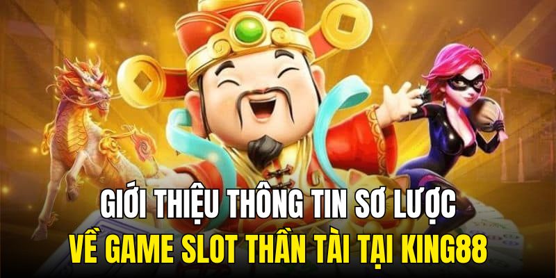 Giới thiệu thông tin sơ lược về game slot Thần Tài tại KING88