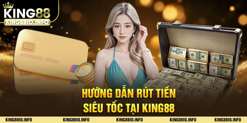 Hướng dẫn rút tiền KING88 về tài khoản cá nhân ai cũng làm được