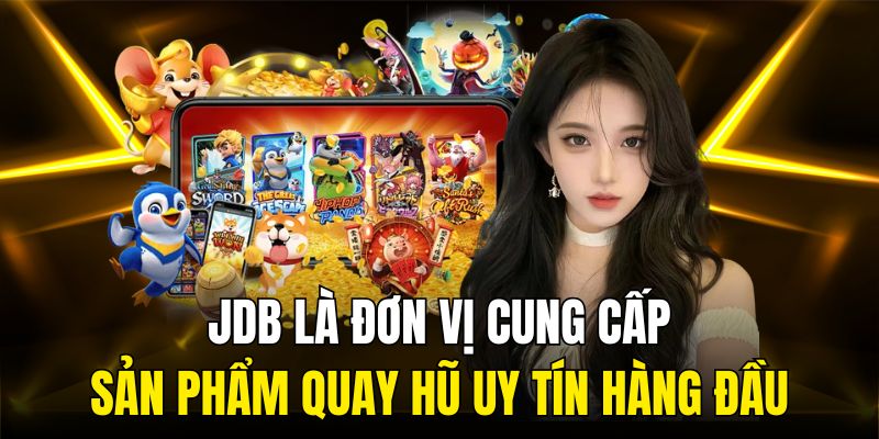 JDB là đơn vị cung cấp sản phẩm quay hũ uy tín hàng đầu