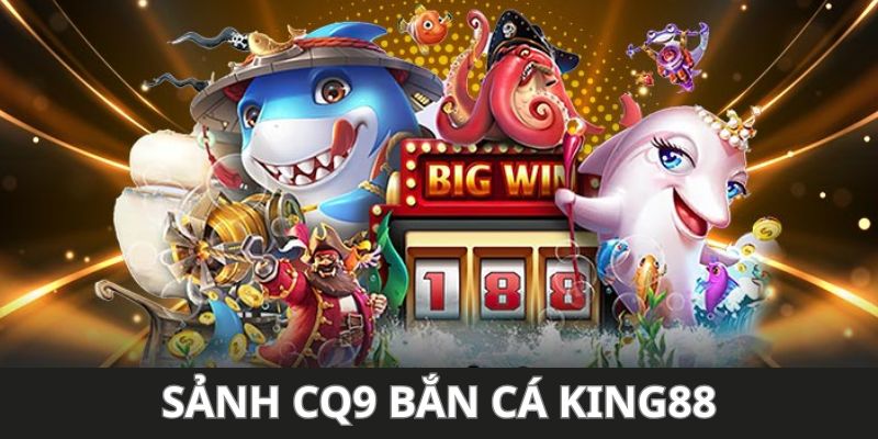 sảnh CQ9 bắn cá KING88