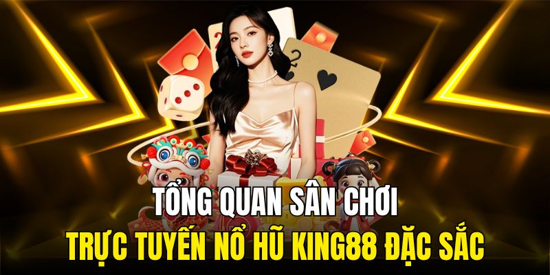 Tổng quan sân chơi trực tuyến nổ hũ KING88 đặc sắc